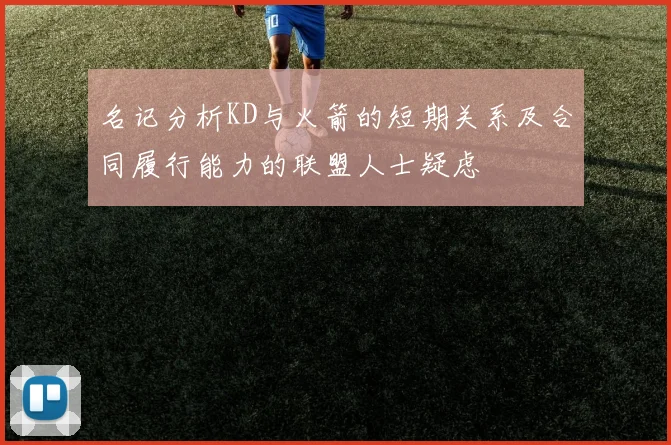 名记分析KD与火箭的短期关系及合同履行能力的联盟人士疑虑